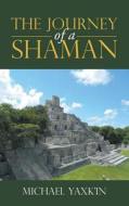 The Journey of a Shaman di Michael Yaxk'in edito da Balboa Press