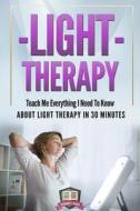 Light Therapy: Teach Me Everything I Need to Know about Light Therapy in 30 Minutes di 30 Minute Reads edito da Createspace