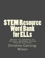 Stem Resource Word Bank for Ells: Written for Speakers of Chinese, Japanese, Korean, Persian and Urdu di Christine Canning-Wilson edito da Createspace