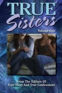 True Sisters Volume 1 di Editors of True Story and True Confessio edito da Createspace