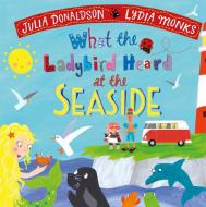 What The Ladybird Heard At The Seaside di Julia Donaldson edito da Pan Macmillan