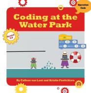 Coding at the Water Park di Kristin Fontichiaro, Colleen Van Lent edito da CHERRY LAKE PUB