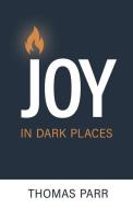 Joy in Dark Places di Thomas Parr edito da REFORMATION HERITAGE BOOKS