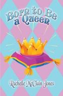 Born To Be A Queen di Rachelle McClain Jones edito da America Star Books