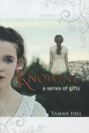 Knowing: A Series of Gifts di Tammy Hill edito da Creation House