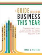 A Guide for Doing Business This Year di James G. Watters edito da Tate Publishing & Enterprises