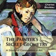 The Painter's Secret Geometry di Charles Bouleau edito da Allegro Editions
