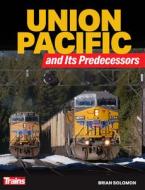 Union Pacific and Its Predecessors di Brian Solomon edito da KALMBACH MEDIA