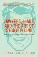 Lawyers, Liars, and the Art of Storytelling di Jonathan Shapiro edito da American Bar Association