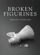 Broken Figurines di Abigail Scheller edito da Tate Publishing & Enterprises