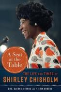 A Seat at the Table: The Life and Times of Shirley Chisholm di Glenn L. Starks, F. Erik Brooks edito da LAWERENCE HILL