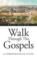WALK THROUGH THE GOSPELS: A CHRONOLOGICA di LISA ARIOLA edito da LIGHTNING SOURCE UK LTD
