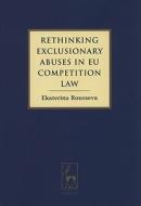 Rethinking Exclusionary Abuses In Eu Competition Law di Ekaterina Rousseva edito da Bloomsbury Publishing Plc