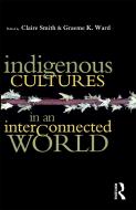 Indigenous Cultures In An Interconnected World di Claire Smith, Graeme K. Ward edito da Taylor & Francis