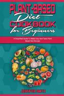 Plant Based Diet Cookbook for Beginners di Jennifer Smith edito da Jennifer Smith