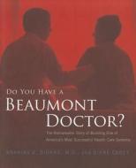 Do You Have a Beaumont Doctor?: The Remarkable Story of Building One of America's Most Successful Health Care Systems di Ananias C. Diokno, Diane Carey edito da Huron River Press
