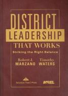 District Leadership That Works: Striking the Right Balance di Robert J. Marzano, Timothy Waters edito da SOLUTION TREE