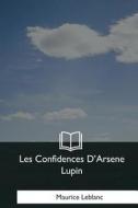 Les Confidences D'Arsene Lupin di Maurice LeBlanc edito da Createspace Independent Publishing Platform