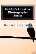 Bobby's Creative Photography Series: Volume 1: Nature's Best di Bobby Simonds edito da Createspace Independent Publishing Platform