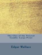 The Clue of the Twisted Candle: Large Print di Edgar Wallace edito da Createspace Independent Publishing Platform