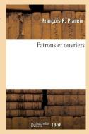 Patrons Et Ouvriers di Planeix-F-R edito da Hachette Livre - Bnf