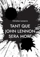 Tant que John Lennon sera mort di Christian Lemarcis edito da Books on Demand