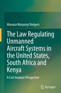 The Law Regulating Unmanned Aircraft Systems in the United States, South Africa and Kenya di Manana Wanyonyi Rodgers edito da Springer Nature Switzerland
