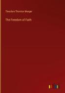 The Freedom of Faith di Theodore Thornton Munger edito da Outlook Verlag