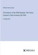 The History of the Rifle Brigade; The Prince Consort's Own Formerly the 95th di William Henry Cope edito da Megali Verlag