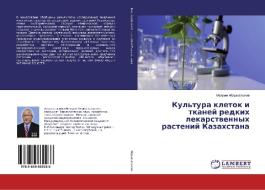 Kul'tura kletok i tkanej redkih lekarstvennyh rastenij Kazahstana di Mejram Abdykalykov edito da LAP Lambert Academic Publishing