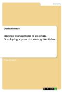 Strategic management of an airline. Developing a proactive strategy for Airbus di Charles Ekweruo edito da GRIN Publishing