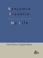 My Life di Benjamin Franklin edito da Gröls Verlag