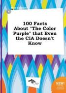 100 Facts about the Color Purple That Even the CIA Doesn't Know di Max Cropper edito da LIGHTNING SOURCE INC