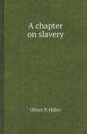 A Chapter On Slavery di Oliver P Hiller edito da Book On Demand Ltd.