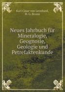 Neues Jahrbuch Fur Mineralogie, Geognosie, Geologie Und Petrefaktenkunde di Karl Casar Von Leonhard, H G Bronn edito da Book On Demand Ltd.