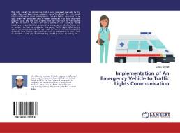 Implementation of An Emergency Vehicle to Traffic Lights Communication di Jalalu Guntur edito da LAP Lambert Academic Publishing