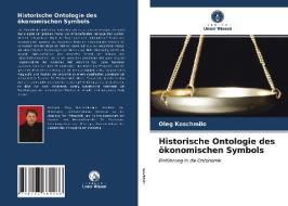 Historische Ontologie des ökonomischen Symbols di Oleg Koschmilo edito da Verlag Unser Wissen