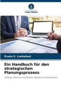 Ein Handbuch für den strategischen Planungsprozess di Evans E. Lushakuzi edito da Verlag Unser Wissen