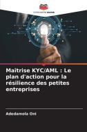 Maîtrise KYC/AML : Le plan d'action pour la résilience des petites entreprises di Adedamola Oni edito da Editions Notre Savoir