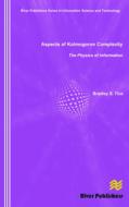 Aspects of Kolmogorov Complexity the Physics of Information di Bradley S. Tice edito da River Publishers