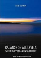 Balance On All Levels With The Crystal And Indigo Energy di Anni Sennov edito da Good Adventures Publishing