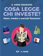 Cosa legge chi investe? - News, Media e Mercati Finanziari di Elvira Anna Graziano edito da EIF - e.book
