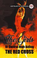 The Girls Of Central High Aiding The Red Cross di Gertrude W. Morrison edito da Double 9 Books