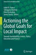 Actioning the Global Goals for Local Impact: Towards Sustainability Science, Policy, Education and Practice edito da SPRINGER NATURE