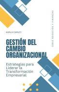 Gestión del cambio organizacional, estrategias para liderar la transformación empresarial di Karla Caruci edito da Danys Galicia