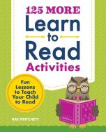 125 More Learn to Read Activities: Fun Lessons to Teach Your Child to Read di Rae Pritchett edito da CALLISTO KIDS