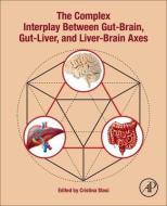 The Complex Interplay Between Gut-Brain, Gut-Liver, and Liver-Brain Axes edito da ACADEMIC PR INC