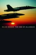 The End of Alliances di Rajan Menon edito da OXFORD UNIV PR