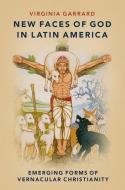 New Faces of God in Latin America di Virginia Garrard edito da OXFORD UNIV PR