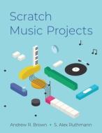 Scratch Music Projects di Andrew R. Brown, Alex Ruthmann edito da OXFORD UNIV PR